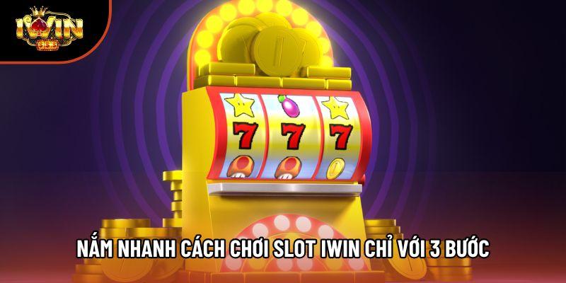 Nắm nhanh cách chơi slot Iwin chỉ với 3 bước