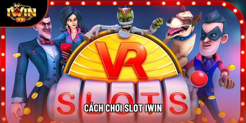 Cách Chơi Slot Iwin Chuẩn Nhất Cho Người Mới Bắt Đầu