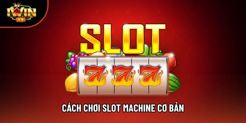 Cách Chơi Slot Machine Cơ Bản Dành Cho Người Mới Tìm Hiểu