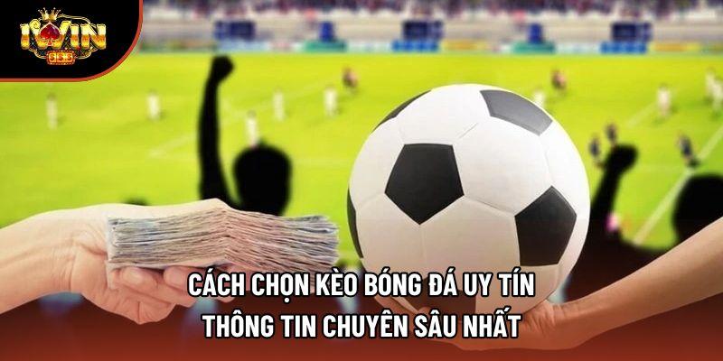 Cách Chọn Kèo Bóng Đá Uy Tín – Thông Tin Chuyên Sâu Nhất