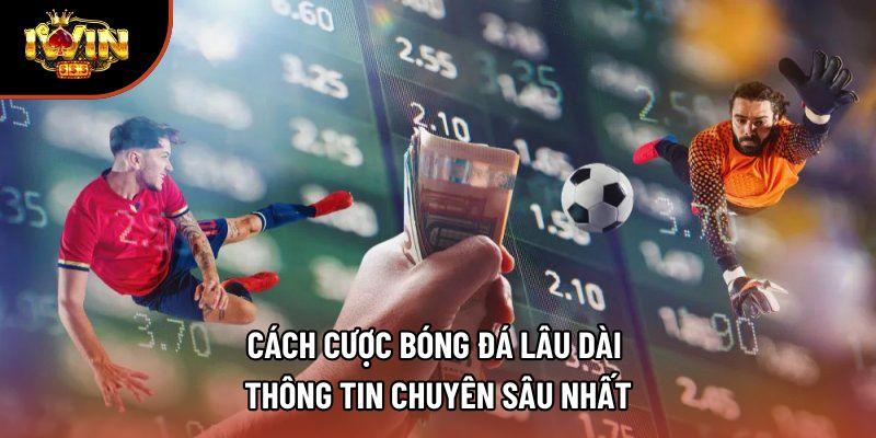 Cách Cược Bóng Đá Lâu Dài – Thông Tin Chuyên Sâu Nhất