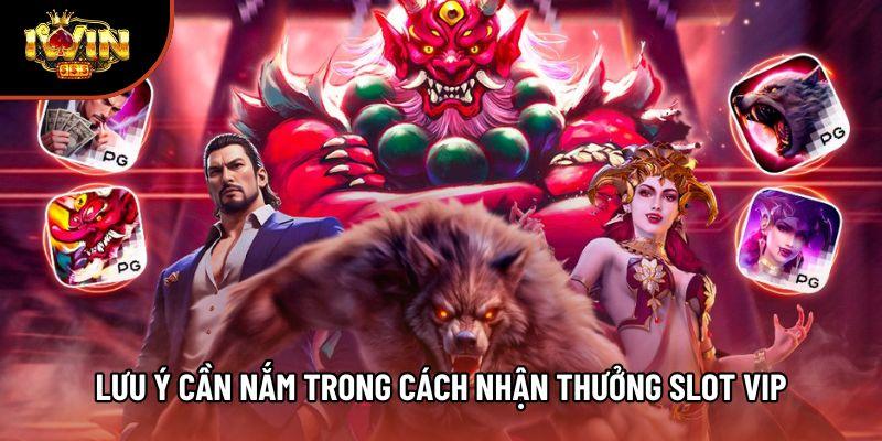 Lưu ý cần nắm trong cách nhận thưởng slot vip Lưu ý cần nắm trong cách nhận thưởng slot vip