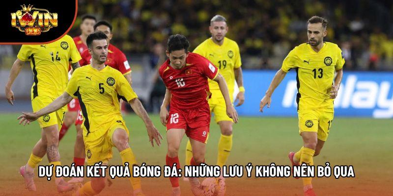 Dự Đoán Kết Quả Bóng Đá: Những Lưu Ý Không Nên Bỏ Qua