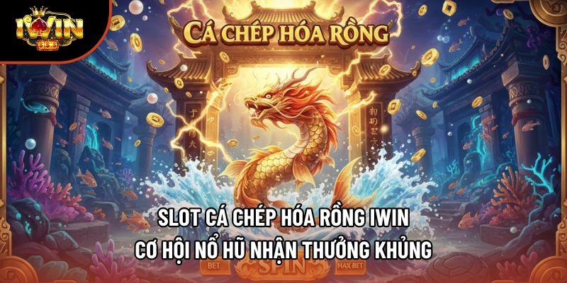 Slot Cá Chép Hóa Rồng Iwin - Cơ Hội Nổ Hũ Nhận Thưởng Khủng