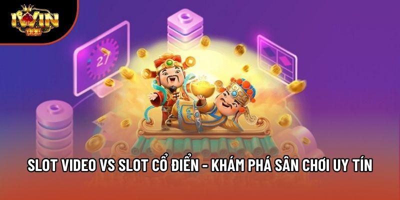 Slot Video Vs Slot Cổ Điển - Khám Phá Sân Chơi Uy Tín